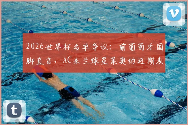 2026世界杯名单争议：前葡萄牙国脚直言，AC米兰球星莱奥的近期表现远未达标