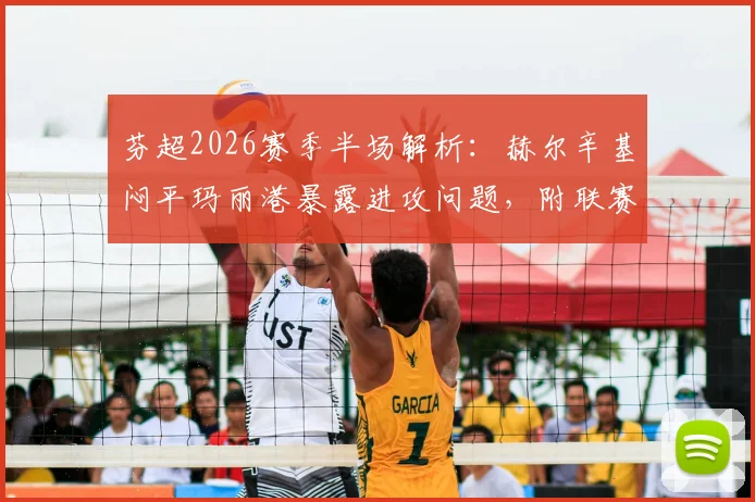 芬超2026赛季半场解析：赫尔辛基闷平玛丽港暴露进攻问题，附联赛半场数据查询指南